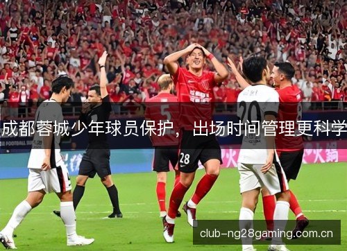 成都蓉城少年球员保护，出场时间管理更科学